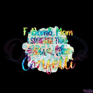 f-bomb-mom-i-sprinkle-the-shit-like-confetti-png-sublimation