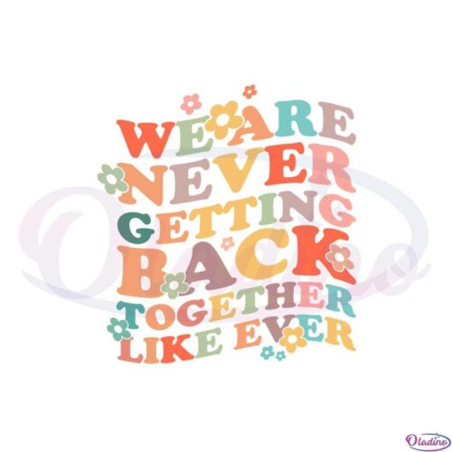 groovy-floral-we-are-never-getting-back-together-like-ever-svg