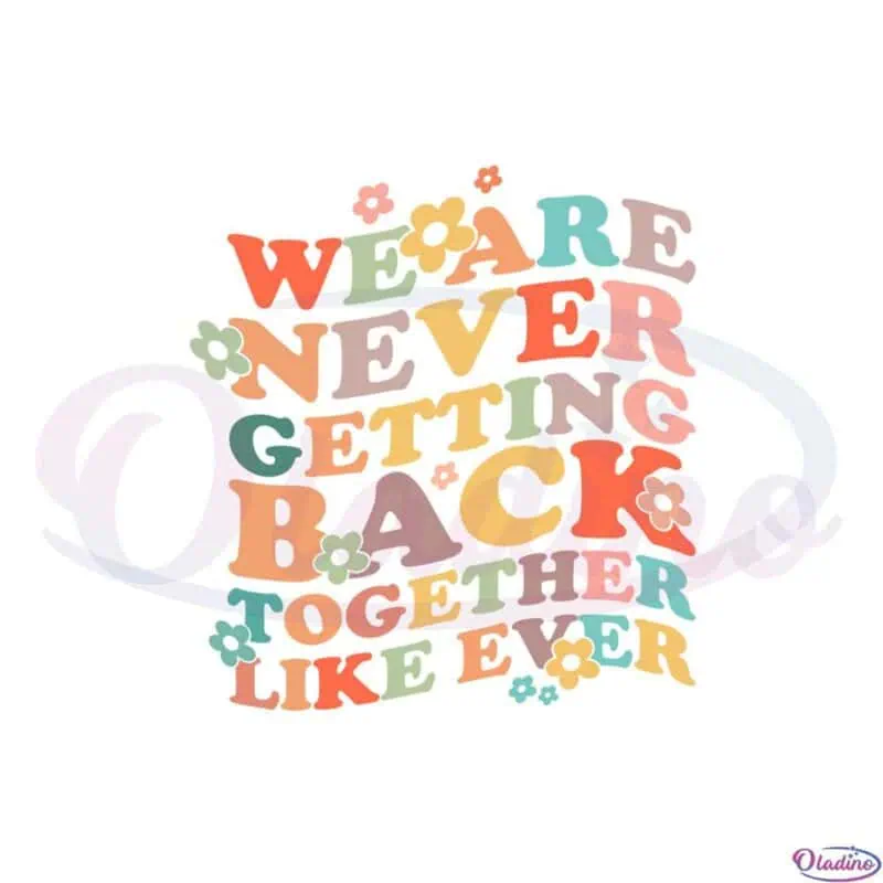 groovy-floral-we-are-never-getting-back-together-like-ever-svg