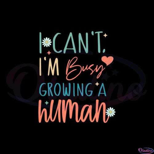 i-cant-im-busy-growing-a-human-funny-mothers-day-svg