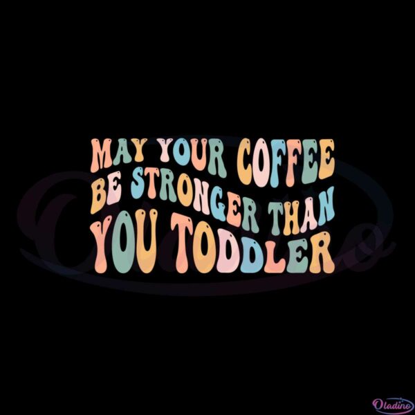 retro-may-your-coffee-be-stronger-than-you-toddler-svg