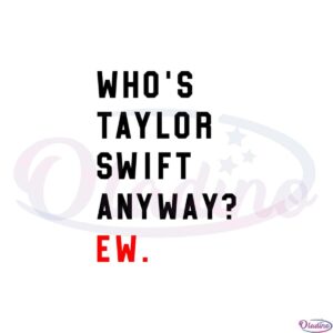 whos-taylor-swift-anywat-ew-best-design-svg-digital-files