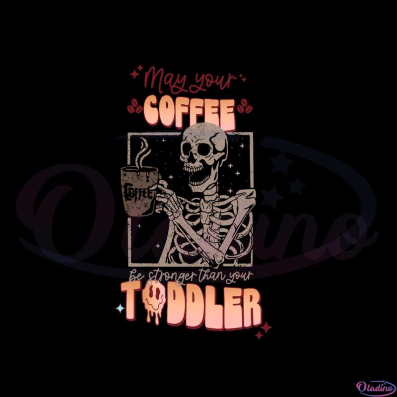 May Your Coffee Be Stronger Than You Toddler Funny Skeleton Svg