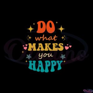 do-what-makes-you-happy-groovy-best-design-svg-digital-files