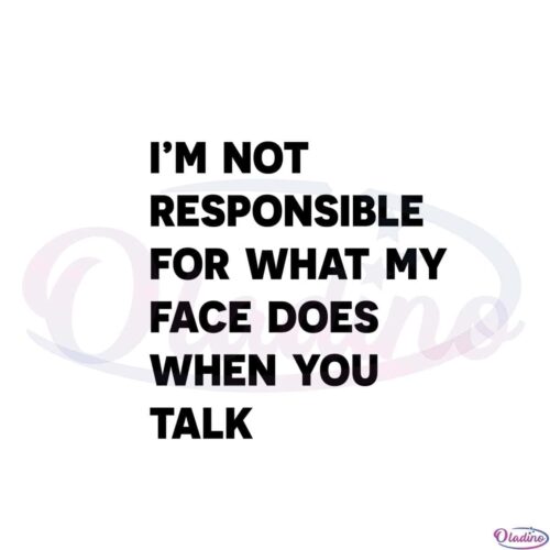 funny-quote-im-not-responsible-for-what-my-face-svg