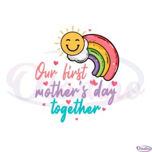 our-first-mothers-day-together-happy-mothers-day-rainbow-svg