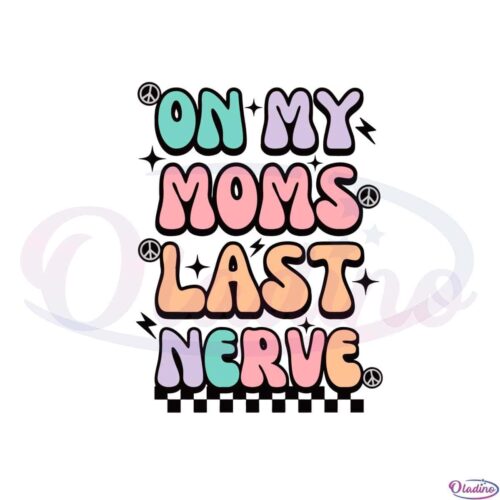 on-my-moms-last-nerve-groovy-mothers-day-svg-cutting-files