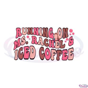 running-on-ms-rachel-and-iced-coffee-mothers-day-coffee-lover-svg