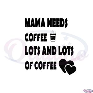 mama-needs-coffee-lots-and-lots-of-coffee-mom-love-coffee-svg