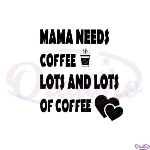 mama-needs-coffee-lots-and-lots-of-coffee-mom-love-coffee-svg