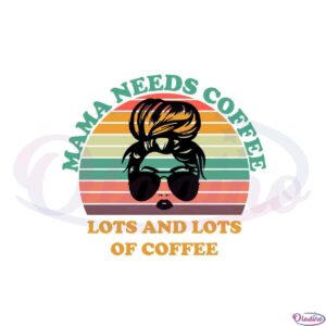 vintage-retro-mama-needs-coffee-svg-graphic-designs-files