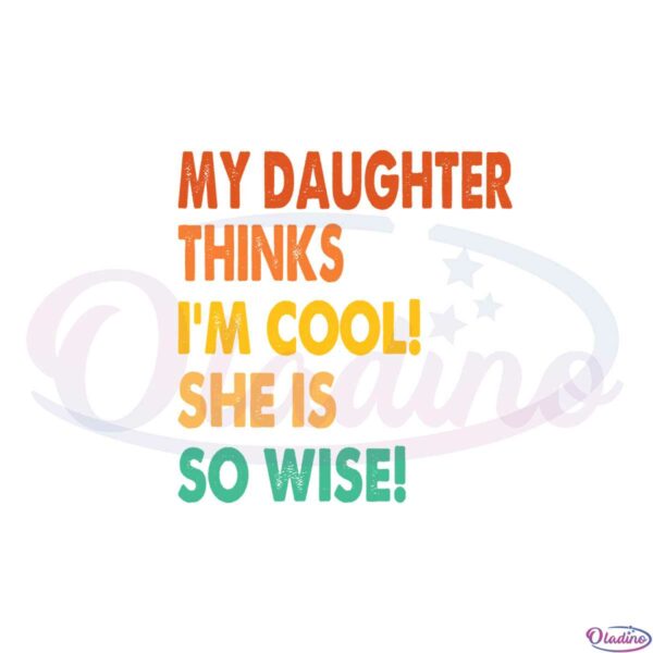 my-daughter-thinks-im-cool-she-is-so-wise-svg-cutting-files