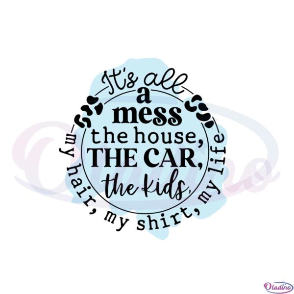 its-all-a-mess-the-house-funny-mom-svg-graphic-designs-files