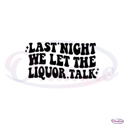 last-night-we-let-the-liquor-talk-morgan-wallen-svg-cutting-files