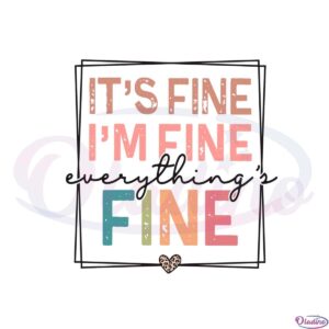 its-fine-im-fine-everything-is-fine-funny-sarcastic-quote-svg