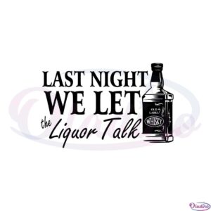 last-night-we-let-the-liquor-talk-wiskey-lover-svg