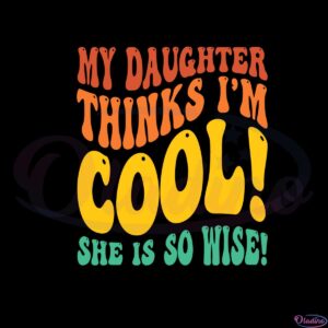 retro-my-daughter-things-im-cool-she-is-so-wise-svg-cutting-files