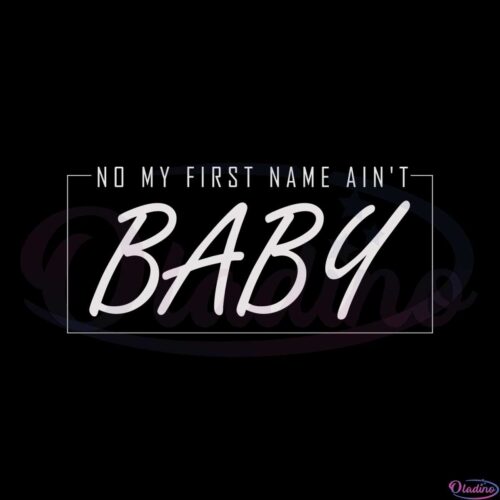 no-my-first-name-aint-baby-best-svg-cutting-digital-files