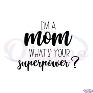 im-a-mom-whats-your-superpower-funny-mothers-day-svg