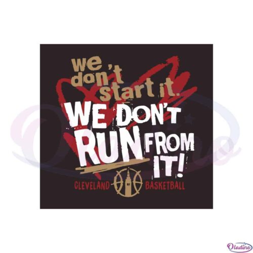 cleveland-basketball-we-dont-start-it-we-dont-run-from-it-svg