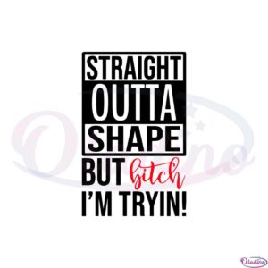 straight-outta-shape-but-bitch-im-tryin-funny-quote-svg