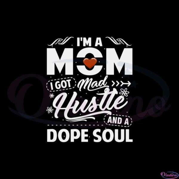 im-a-mom-i-got-mad-hustle-and-a-dope-soul-svg-cutting-files