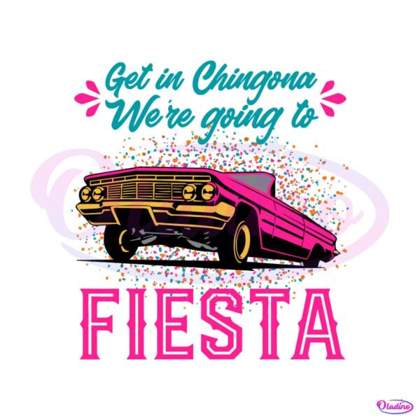 get-in-chingona-were-going-to-fiesta-svg-cutting-files