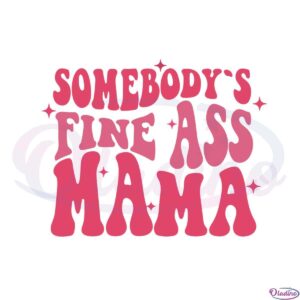 somebodys-fine-ass-mothers-day-quote-svg-cutting-files