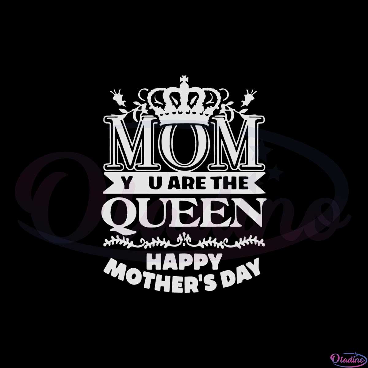 Mom You Are The Queen Happy Mothers Day Svg Cutting Files