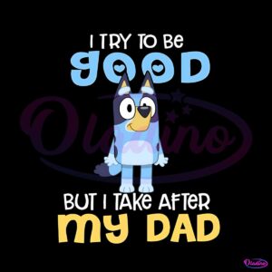 bluey-i-try-to-be-good-but-i-take-after-my-dad-png-silhouette-files