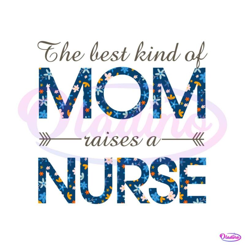 the-best-kind-of-mom-raises-a-nurse-nurse-day-svg-cutting-files