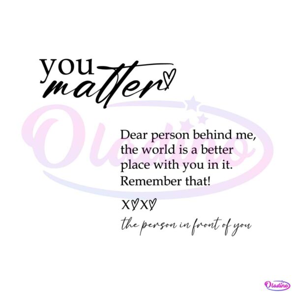 dear-person-behind-me-quote-the-world-is-a-better-place-with-you-in-it-svg