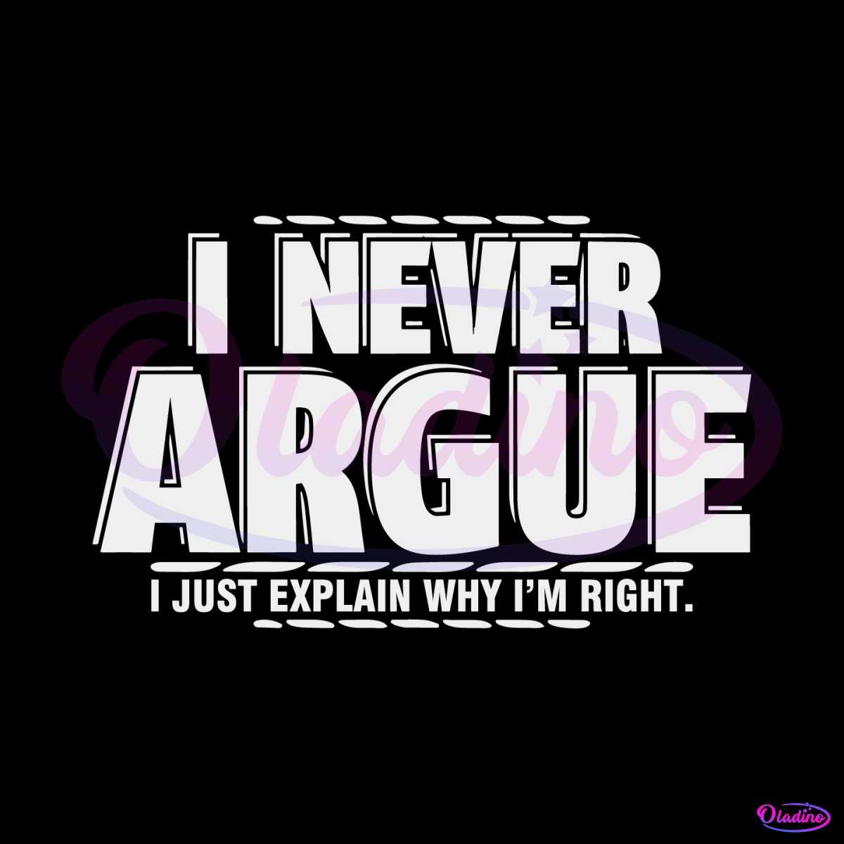 i-never-argue-i-just-explain-why-im-right-novelty-sarcastic-svg
