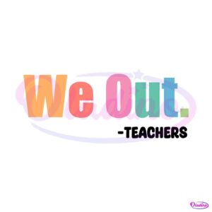 we-out-teacher-end-of-school-year-svg-graphic-design-files