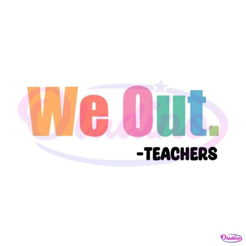 we-out-teacher-end-of-school-year-svg-graphic-design-files