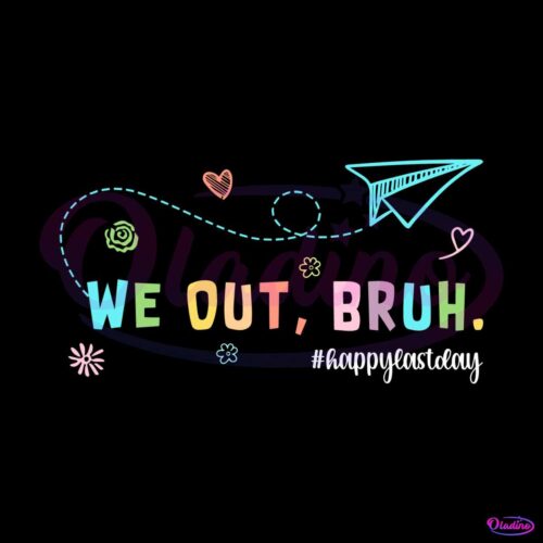 we-out-bruh-happy-last-day-of-school-svg-graphic-design-files