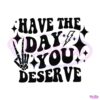 have-the-day-you-deserve-svg-for-cricut-sublimation-files