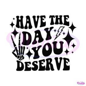 have-the-day-you-deserve-svg-for-cricut-sublimation-files