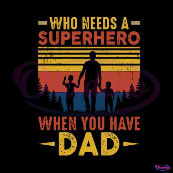 superhero-dad-who-needs-a-superhero-when-you-have-dad-svg