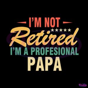 i-am-not-retired-i-am-a-profesional-papa-svg-cutting-files