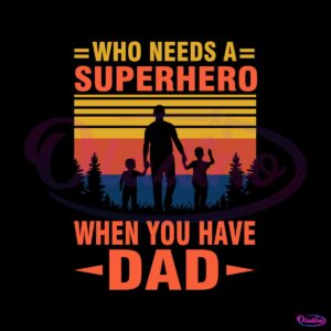 who-needs-a-superhero-when-you-have-dad-svg-cutting-files