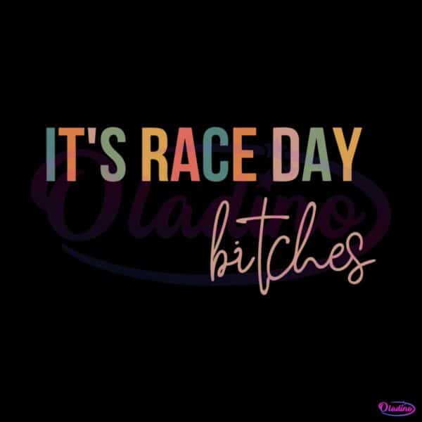 it-is-race-day-bitches-svg-for-cricut-sublimation-files