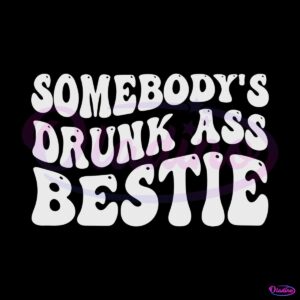 somebodys-drunk-ass-bestie-svg-for-cricut-sublimation-files