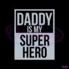 daddy-is-my-super-hero-happy-fathers-day-svg-cutting-file