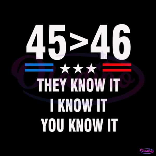 45-is-greater-than-46-they-know-it-funny-trump-2024-svg