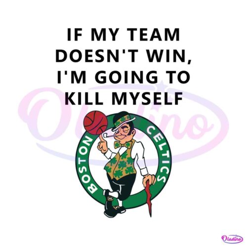 if-my-team-doesnt-win-im-going-to-kill-myself-boston-celtics-svg-file