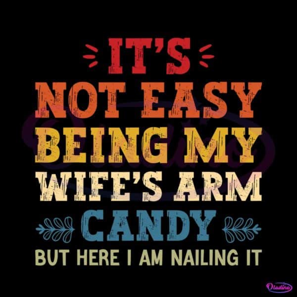 its-not-easy-being-my-wifes-arm-candy-but-here-i-am-nailing-it-svg
