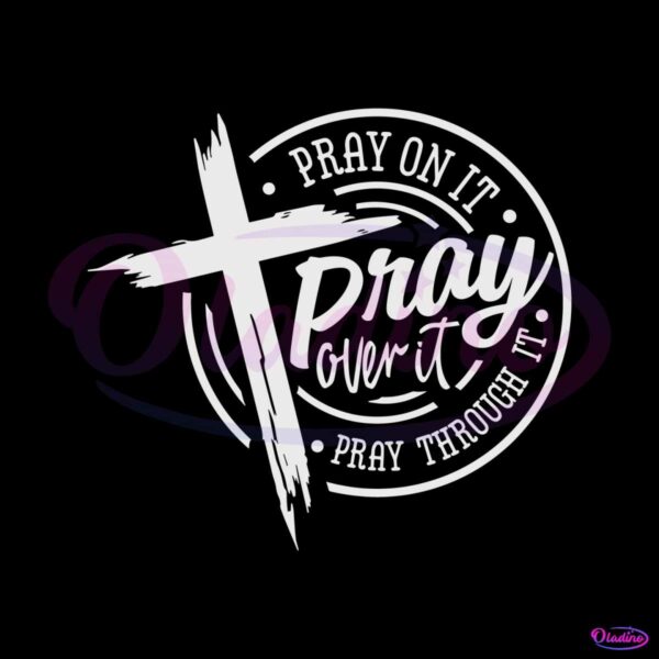 pray-on-it-pray-over-it-pray-through-its-christian-cross-svg