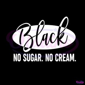 black-history-black-no-sugar-no-cream-svg-cutting-file