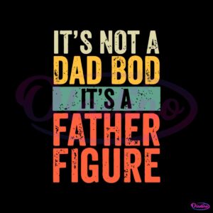 retro-vintage-fathers-day-its-not-a-dad-bod-its-a-father-figure-svg